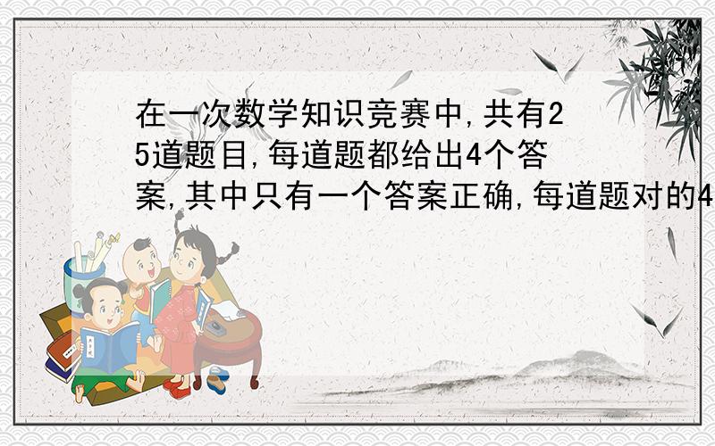 在一次数学知识竞赛中,共有25道题目,每道题都给出4个答案,其中只有一个答案正确,每道题对的4分,不选或选错的倒扣2分.小芳在这次竞赛中得了70分,那么小芳选对了多少道题?  用一元一次方