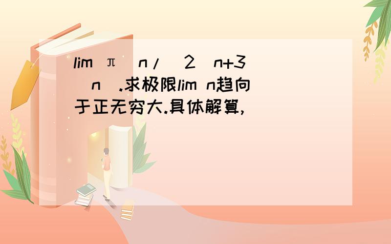 lim π^n/(2^n+3^n).求极限lim n趋向于正无穷大.具体解算,