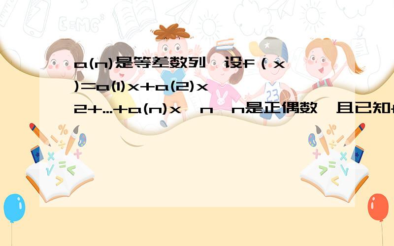 a(n)是等差数列,设f（x)=a(1)x+a(2)x^2+...+a(n)x^n,n是正偶数,且已知fn(1)=n^2,fn(-1)=n(1)求数列a(n)的通项公式(2)证明5/4