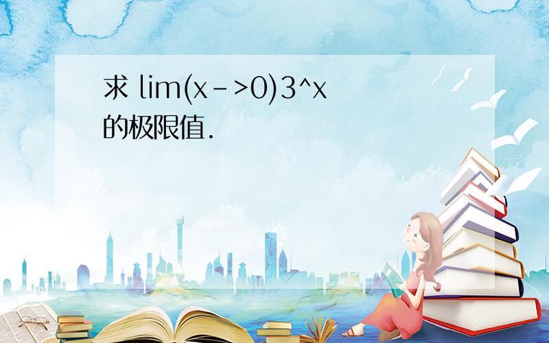 求 lim(x->0)3^x的极限值.