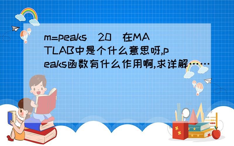 m=peaks(20)在MATLAB中是个什么意思呀,peaks函数有什么作用啊,求详解……