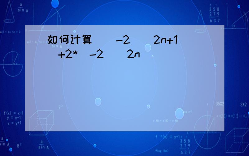 如何计算[(-2）^2n+1]+2*（-2）^2n