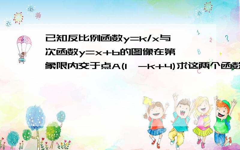 已知反比例函数y=k/x与一次函数y=x+b的图像在第一象限内交于点A(1,-k+4)求这两个函数的表达式