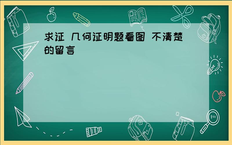 求证 几何证明题看图 不清楚的留言