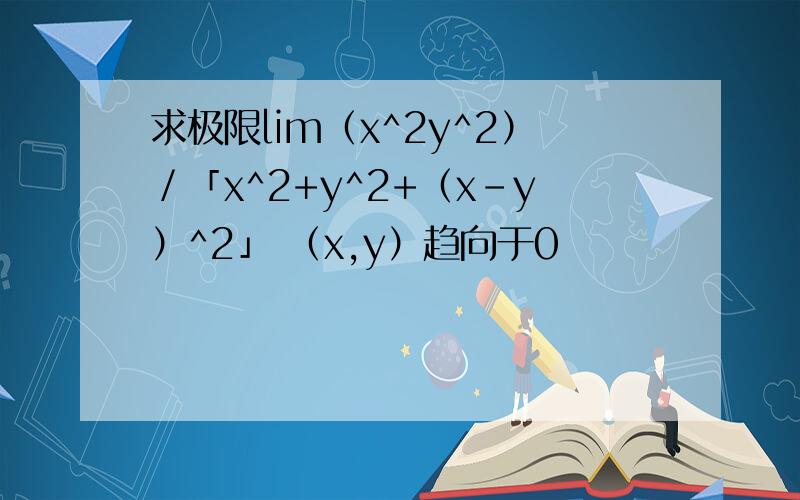 求极限lim（x^2y^2）／「x^2+y^2+（x-y）^2」 （x,y）趋向于0