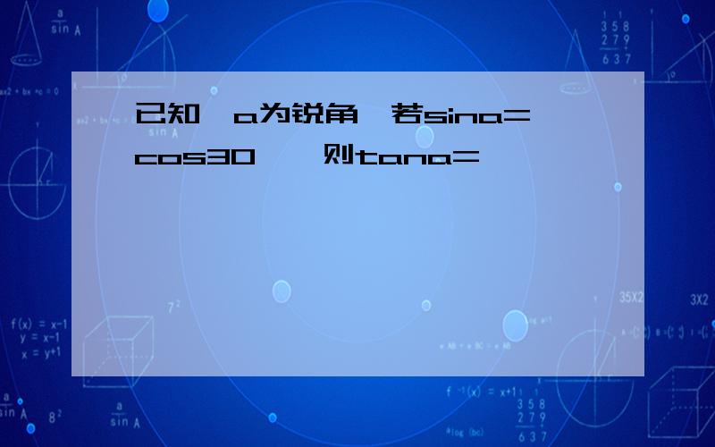 已知∠a为锐角,若sina=cos30°,则tana=