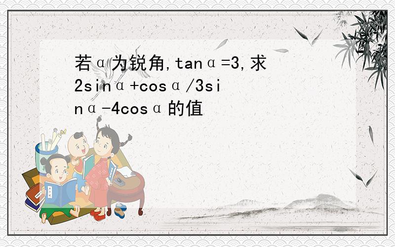 若α为锐角,tanα=3,求2sinα+cosα/3sinα-4cosα的值