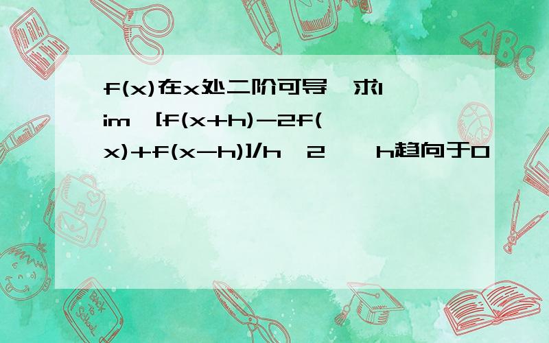 f(x)在x处二阶可导,求lim{[f(x+h)-2f(x)+f(x-h)]/h^2},h趋向于0