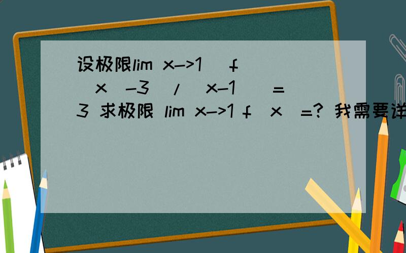 设极限lim x->1 [f(x)-3]/(x-1)]=3 求极限 lim x->1 f(x)=? 我需要详细的思路与过程