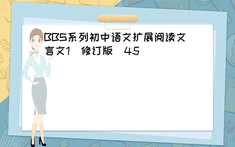 BBS系列初中语文扩展阅读文言文1（修订版）45