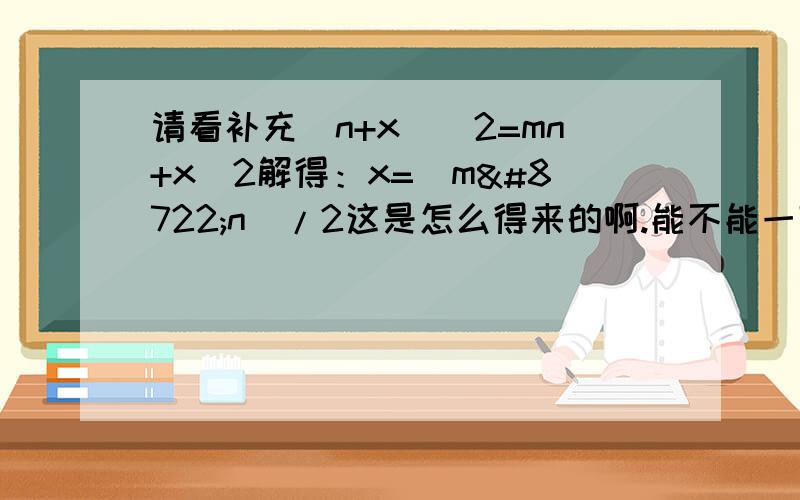 请看补充（n+x）^2=mn+x^2解得：x=（m−n）/2这是怎么得来的啊.能不能一部一部写出来啊!