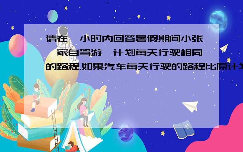 请在一小时内回答暑假期间小张一家自驾游,计划每天行驶相同的路程.如果汽车每天行驶的路程比原计划多19公里,那么8天内它的行程就超过2200公里,如果汽车每天是我行程比原计划少12公里,