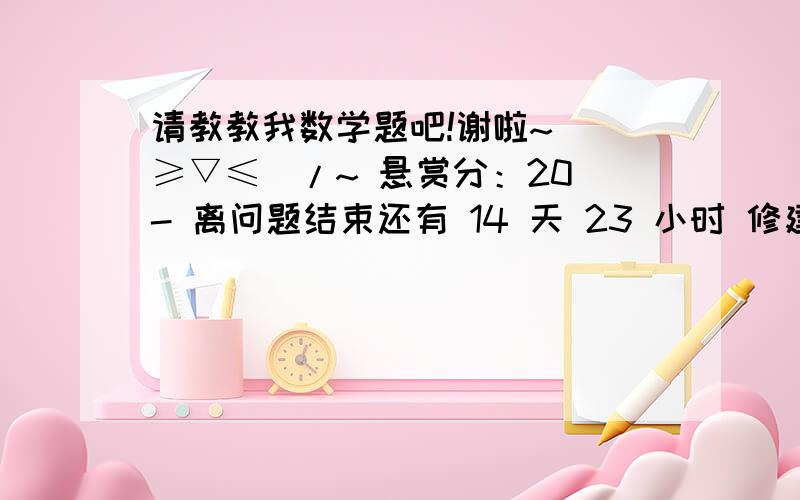 请教教我数学题吧!谢啦~\(≥▽≤)/~ 悬赏分：20 - 离问题结束还有 14 天 23 小时 修建高速公路经过某村,徐搬迁一批农户.为了节约土地资源和保护环境.政府统一规定搬迁房屋区域,规划要求区