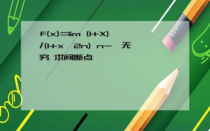 f(x)=lim (1+X)/(1+x^2n) n->无穷 求间断点