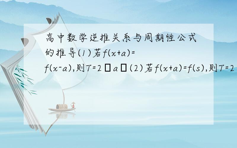 高中数学逆推关系与周期性公式的推导(1)若f(x+a)=f(x-a),则T=2┃a┃(2)若f(x+a)=f(s),则T=2┃a┃(3)若f(x+a)=-1/f(x),则T=2┃a┃(4)若f(x+a)=1+f(x)/1-f(x),则T=4┃a┃请问这四条式子应该如何推导?