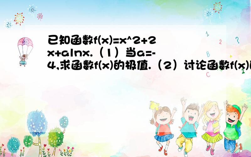 已知函数f(x)=x^2+2x+alnx.（1）当a=-4,求函数f(x)的极值.（2）讨论函数f(x)的单调增区间.（3）当t≥1时,不等式f(2t-1)≥2f(t)-3 试求a的取值范围