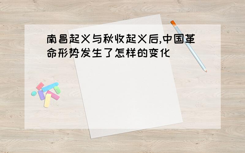 南昌起义与秋收起义后,中国革命形势发生了怎样的变化