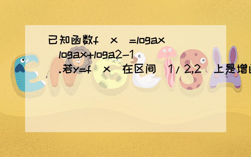 已知函数f(x)=logax(logax+loga2-1).若y=f(x)在区间[1/2,2]上是增函数,则实数a的取值范围是?