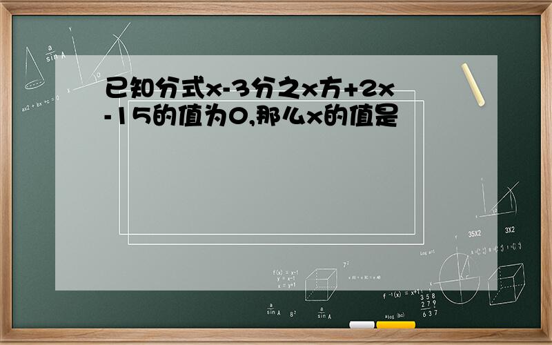 已知分式x-3分之x方+2x-15的值为0,那么x的值是