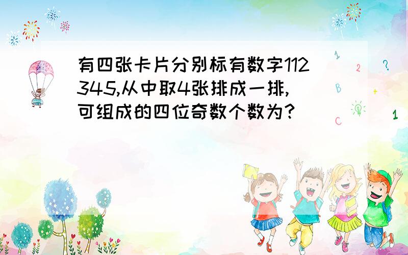 有四张卡片分别标有数字112345,从中取4张排成一排,可组成的四位奇数个数为?