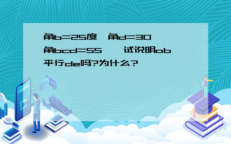 角b=25度,角d=30°,角bcd=55°,试说明ab平行de吗?为什么?