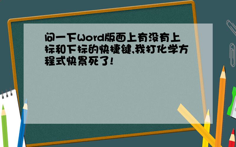 问一下Word版面上有没有上标和下标的快捷键,我打化学方程式快累死了!