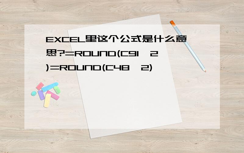 EXCEL里这个公式是什么意思?=ROUND(C91,2)=ROUND(C48,2)