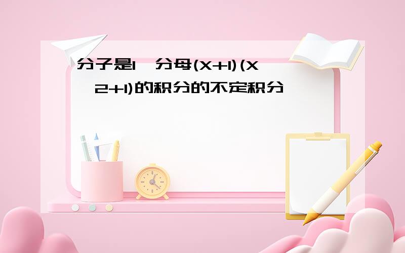 分子是1,分母(X+1)(X^2+1)的积分的不定积分