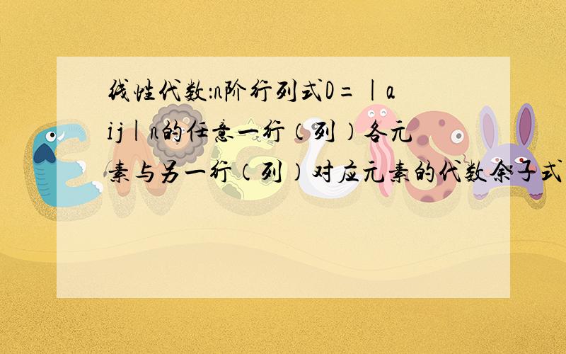 线性代数：n阶行列式D=|aij|n的任意一行（列）各元素与另一行（列）对应元素的代数余子式的乘积之和等于零.