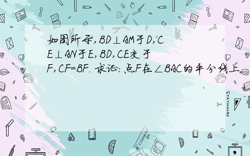 如图所示,BD⊥AM于D,CE⊥AN于E,BD,CE交于F,CF=BF. 求证：点F在∠BAC的平分线上.