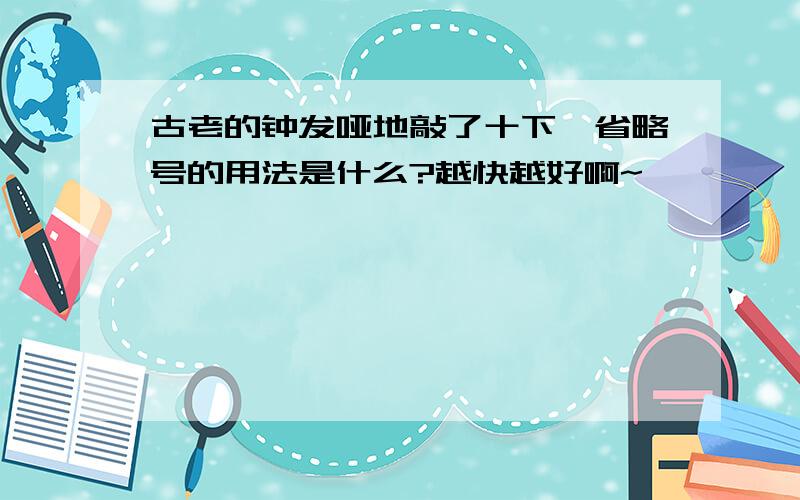 古老的钟发哑地敲了十下,省略号的用法是什么?越快越好啊~