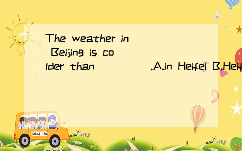 The weather in Beijing is colder than_____.A.in Heifei B.Heifei C.that in Heifei D..that of Heife选C为正确答案.问理由.