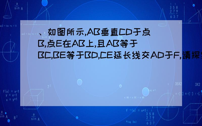 、如图所示,AB垂直CD于点B,点E在AB上,且AB等于BC,BE等于BD,CE延长线交AD于F,请探究直线CF与AD的位置并有严格的证明过程!