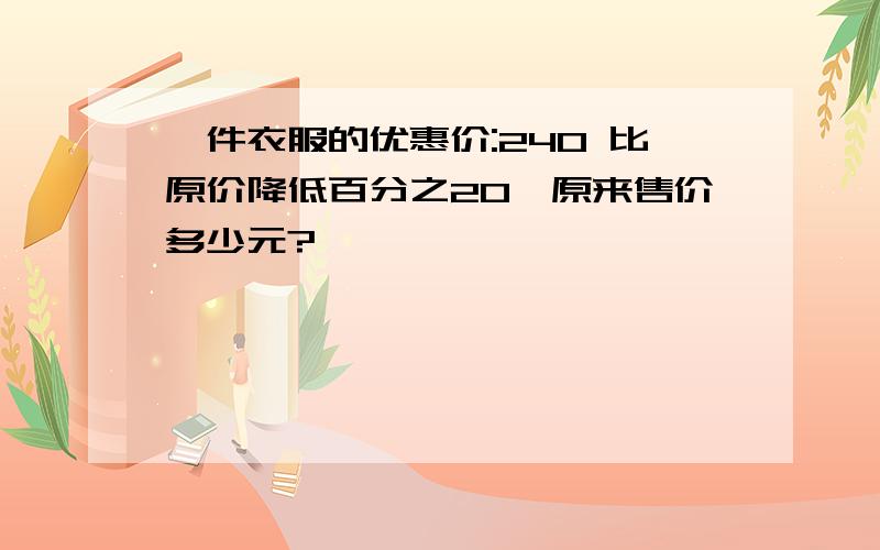 一件衣服的优惠价:240 比原价降低百分之20,原来售价多少元?