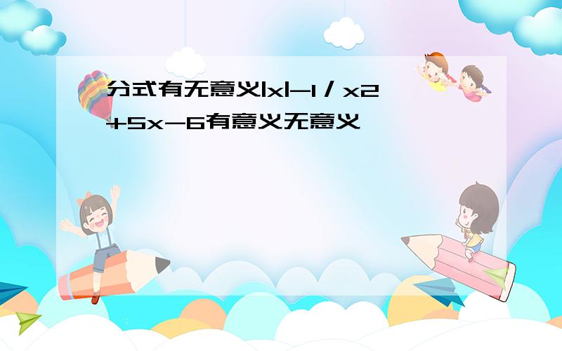 分式有无意义|x|-1／x2+5x-6有意义无意义