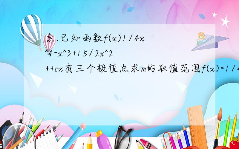 急.已知函数f(x)1/4x^4-x^3+15/2x^2++cx有三个极值点求m的取值范围f(x)=1/4x^4-3x^3+15/2x^2+mx