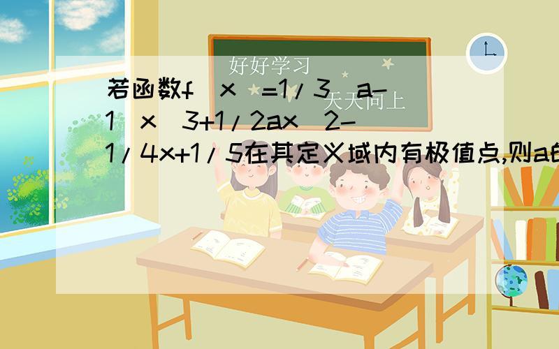 若函数f(x)=1/3(a-1)x^3+1/2ax^2-1/4x+1/5在其定义域内有极值点,则a的取值范围