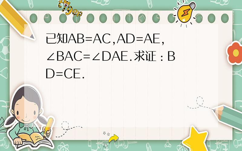 已知AB=AC,AD=AE,∠BAC=∠DAE.求证：BD=CE.