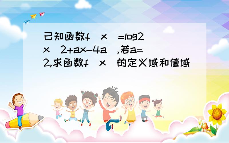 已知函数f(x)=log2(x^2+ax-4a),若a=2,求函数f(x)的定义域和值域