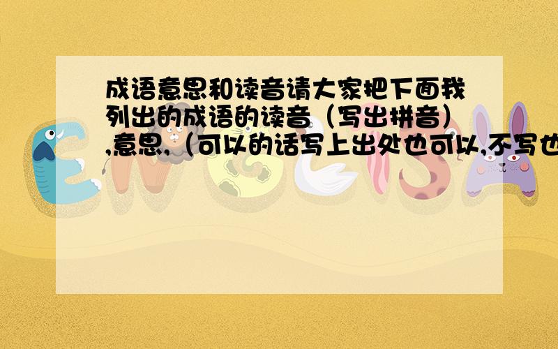 成语意思和读音请大家把下面我列出的成语的读音（写出拼音）,意思,（可以的话写上出处也可以,不写也可以.1、踌躇不决2、切盼莅临3、壁龛4、绉绸5、蓦地6、令尊7、遗孀8、扼杀殆尽9、萦