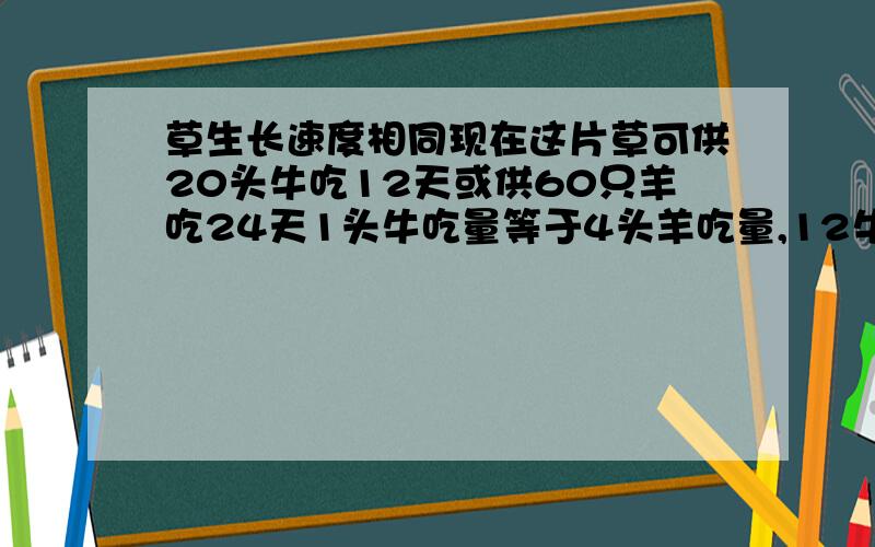 草生长速度相同现在这片草可供20头牛吃12天或供60只羊吃24天1头牛吃量等于4头羊吃量,12牛与88羊共吃几天算式整齐的列出,