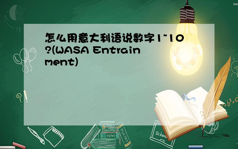 怎么用意大利语说数字1~10?(WASA Entrainment)