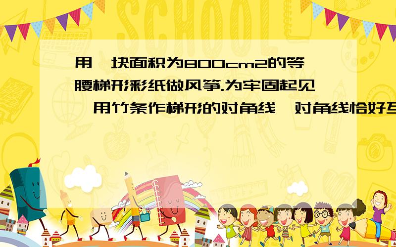 用一块面积为800cm2的等腰梯形彩纸做风筝.为牢固起见,用竹条作梯形的对角线,对角线恰好互相垂直,那么至少需要竹条_____cm．