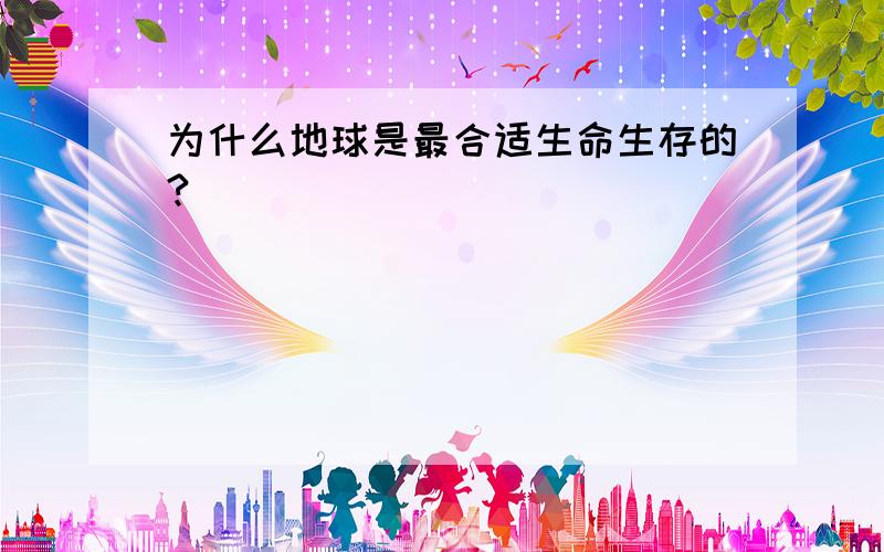 为什么地球是最合适生命生存的?