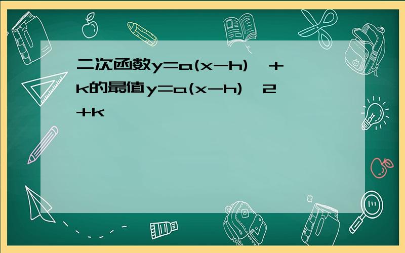 二次函数y=a(x-h)^+k的最值y=a(x-h)^2+k