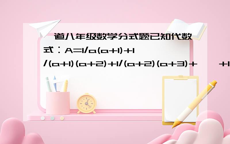 一道八年级数学分式题已知代数式：A=1/a(a+1)+1/(a+1)(a+2)+1/(a+2)(a+3)+……+1/(2006)(2007)（1）化简,计算代数式A（2）当a=1时,比较A与2008/2009的大小,并写出比较过程