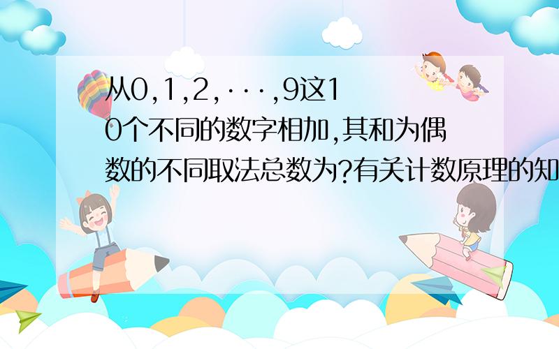 从0,1,2,···,9这10个不同的数字相加,其和为偶数的不同取法总数为?有关计数原理的知识