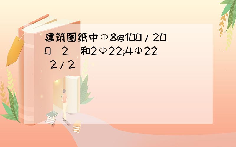 建筑图纸中Ф8@100/200(2)和2Ф22;4Ф22 2/2