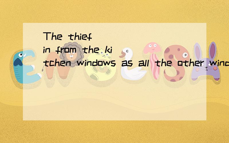 The thief ( ) in from the kitchen windows as all the other windows and doors were closed.A.may climb B.must have climbed C.could climb D.should have climbed