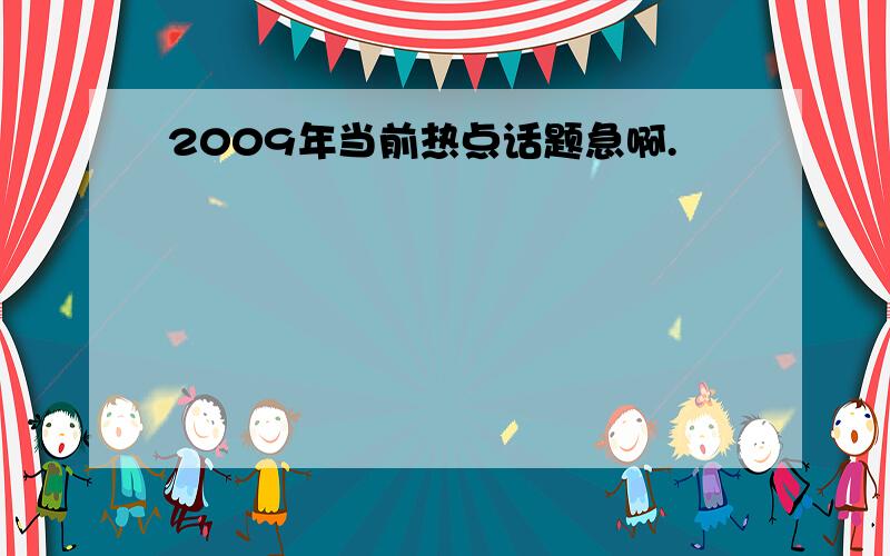 2009年当前热点话题急啊.